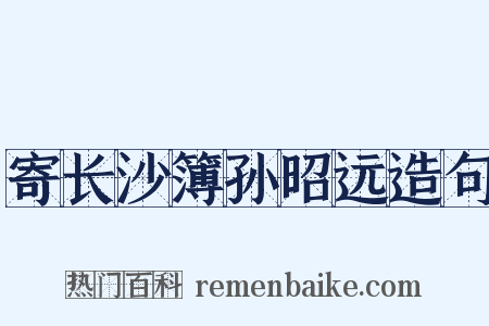 寄长沙簿孙昭远造句是什么意思的图片